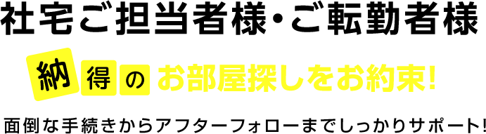 ご転勤時のご入居に関わる業務をすべてサポートします!